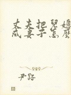 丈夫把儿媳妇当成妻子怎么处理