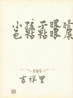 小孩子眼睛流黄色粘粘眼屎是什么原因