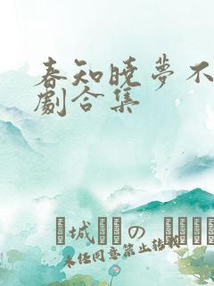 春知晓梦不觉短剧合集