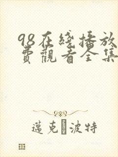 98在线播放免费观看全集电视剧