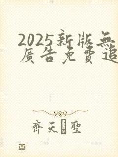 2025新版无广告免费追剧软件