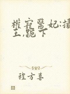 权宠医妃:摄政王,跪下