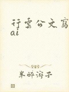 行云公文写作 ai