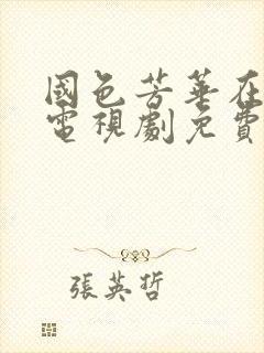 国色芳华在线看电视剧免费