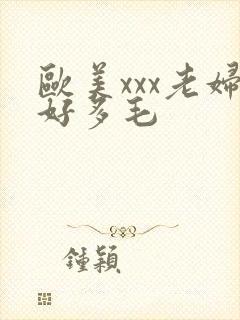 欧美xxx老妇好多毛