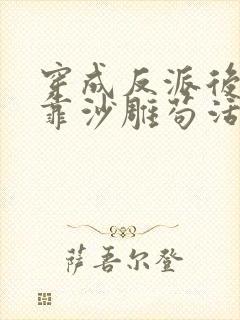 穿成反派后的我靠沙雕苟活 小说