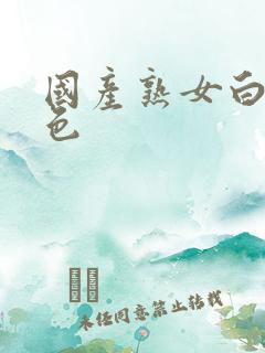 国产熟女白浆懂色