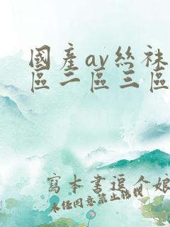 国产av丝袜一区二区三区性色