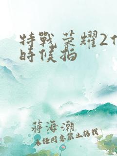 特战荣耀2什么时候拍