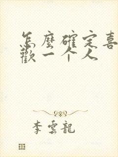 怎么确定喜不喜欢一个人