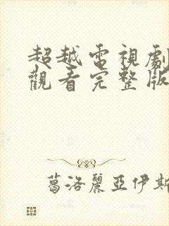 超越电视剧免费观看完整版高清