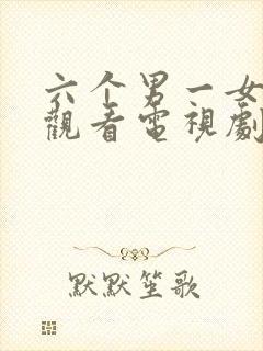 六个男一女免费观看电视剧大全