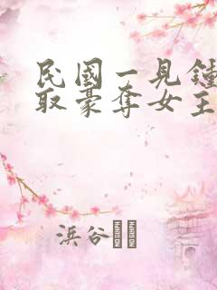 民国一见钟情强取豪夺女主小说