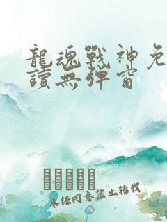 龙魂战神免费阅读无弹窗