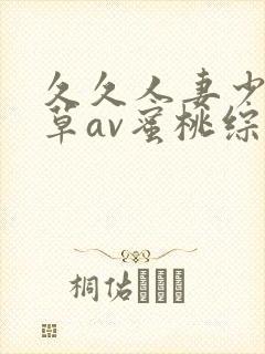 久久人妻少妇嫩草av蜜桃综合