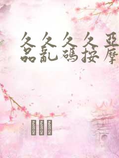 久久久久亚洲精品乱码按摩