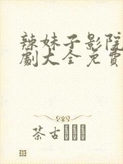 辣妹子影院电视剧大全免费高清