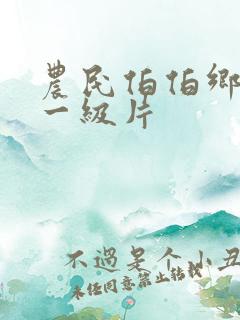 农民伯伯乡下妹一级片