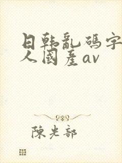 日韩乱码字幕黑人国产av