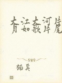 大江大河片之岁月如歌片尾曲