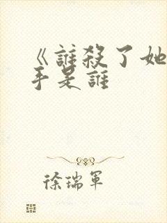 《谁杀了她》凶手是谁