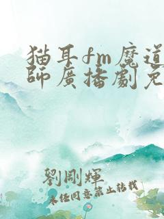 猫耳fm魔道祖师广播剧免费听