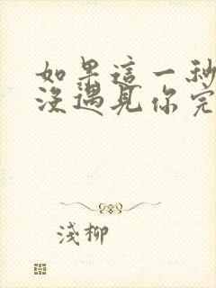 如果这一秒,我没遇见你完整版