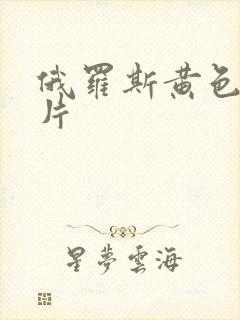 俄罗斯黄色录像片