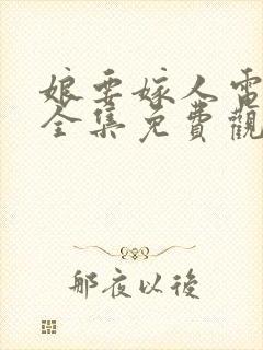 娘要嫁人电视剧全集免费观看西瓜