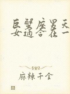 巨蟹座男天蝎座女适合在一起吗