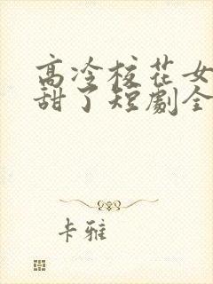 高冷校花女友太甜了短剧全集