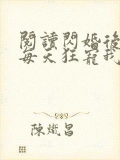 阅读闪婚后大叔每天狂宠我全文