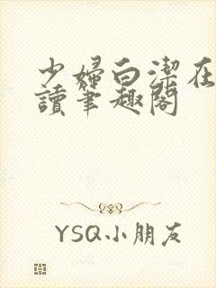 少妇白洁在线阅读笔趣阁