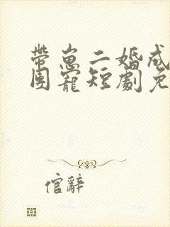 带崽二婚成首富团宠短剧免费观看