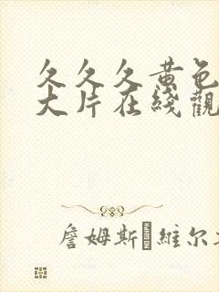 久久久黄色一级大片在线观看