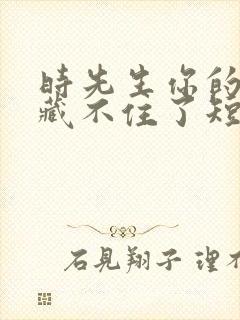 时先生你的暗恋藏不住了短剧