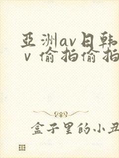 亚洲av日韩aⅴ偷拍偷拍