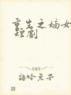 重生之嫡女无双 短剧