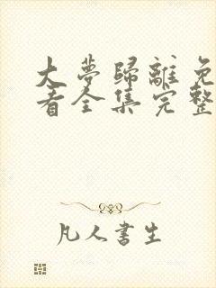 大梦归离免费观看全集完整版高清