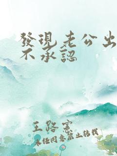 发现老公出轨还不承认