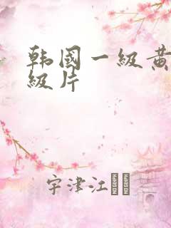 韩国一级黄色一级片