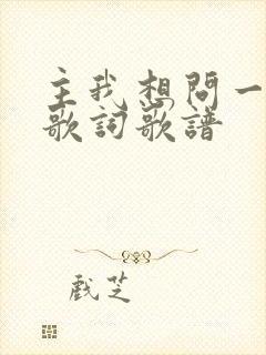 主我想问一问你歌词歌谱