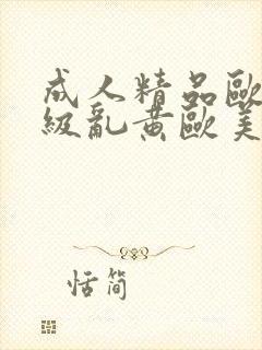 成人精品欧美一级乱黄欧美