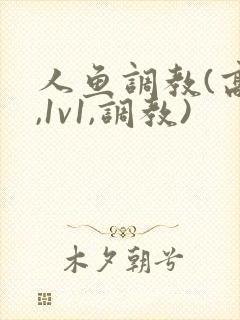 人鱼调教(高h,1v1,调教)