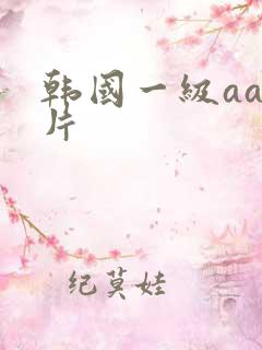 韩国一级aaa片