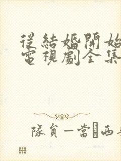 从结婚开始恋爱电视剧全集免费观看完整版