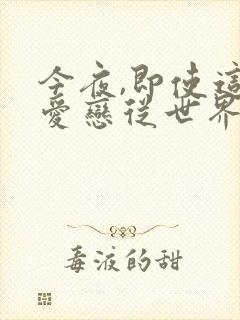 今夜,即使这份爱恋从世界上消失