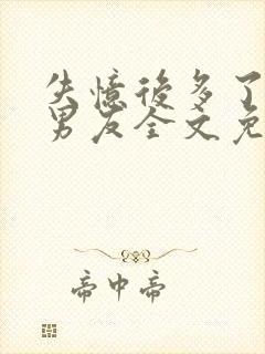 失忆后多了的前男友全文免费阅读txt