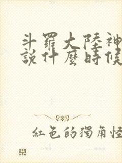 斗罗大陆神界传说什么时候上线