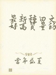 最新种田文文笔好高质量的完结文